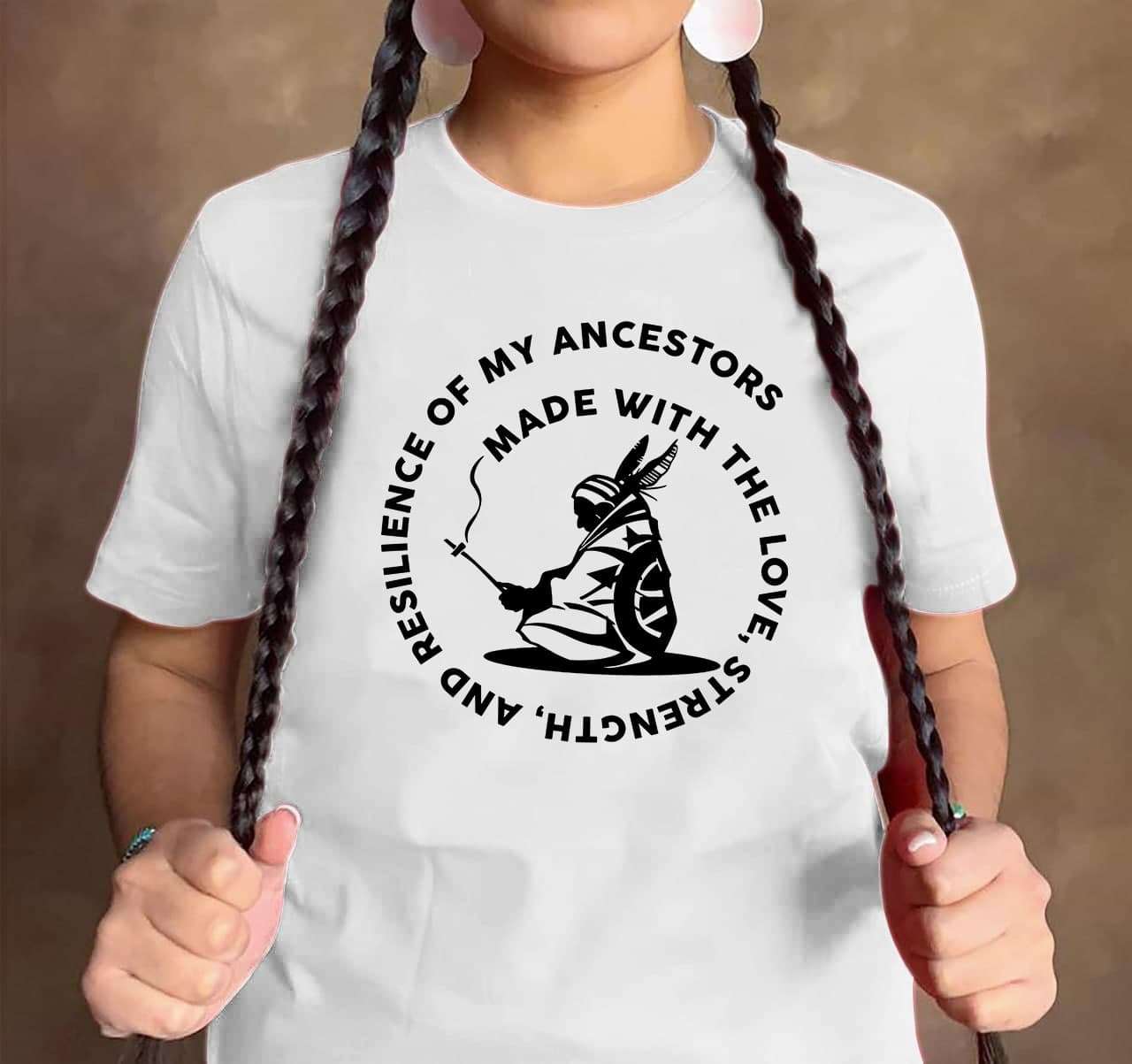 Made with the love, strength, and resilience of my ancestors - Native American