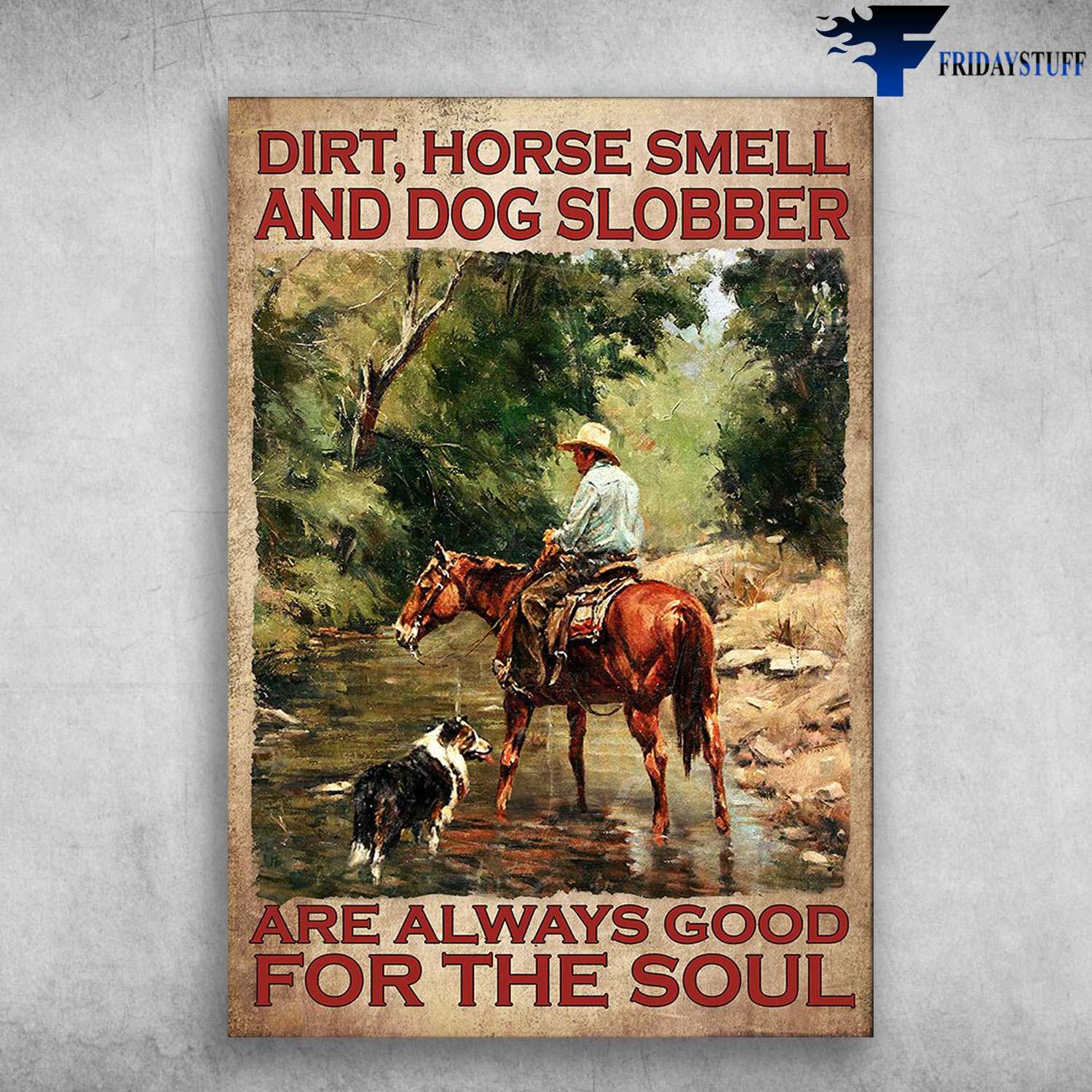 Man Riding Horse - Dirt, Horse Smell, And Dog Slobber, Are Always Good, For The SoulMan Riding Horse - Dirt, Horse Smell, And Dog Slobber, Are Always Good, For The Soul