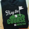 May the course be with you - Golf course lover, the golfer