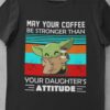 May your coffee be stronger than your daughter's attitude - Yoda with coffee, coffee lover