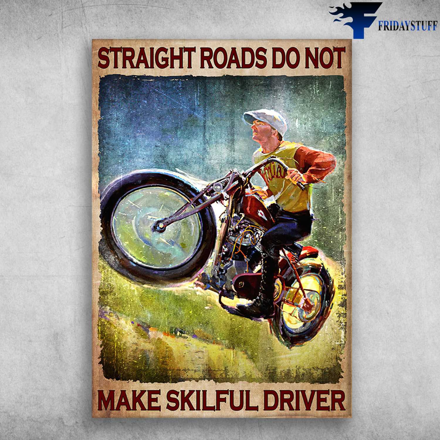 Motorcycle Man, Biker Lover - Straight Roads Do Not, Make Skilful Driver
