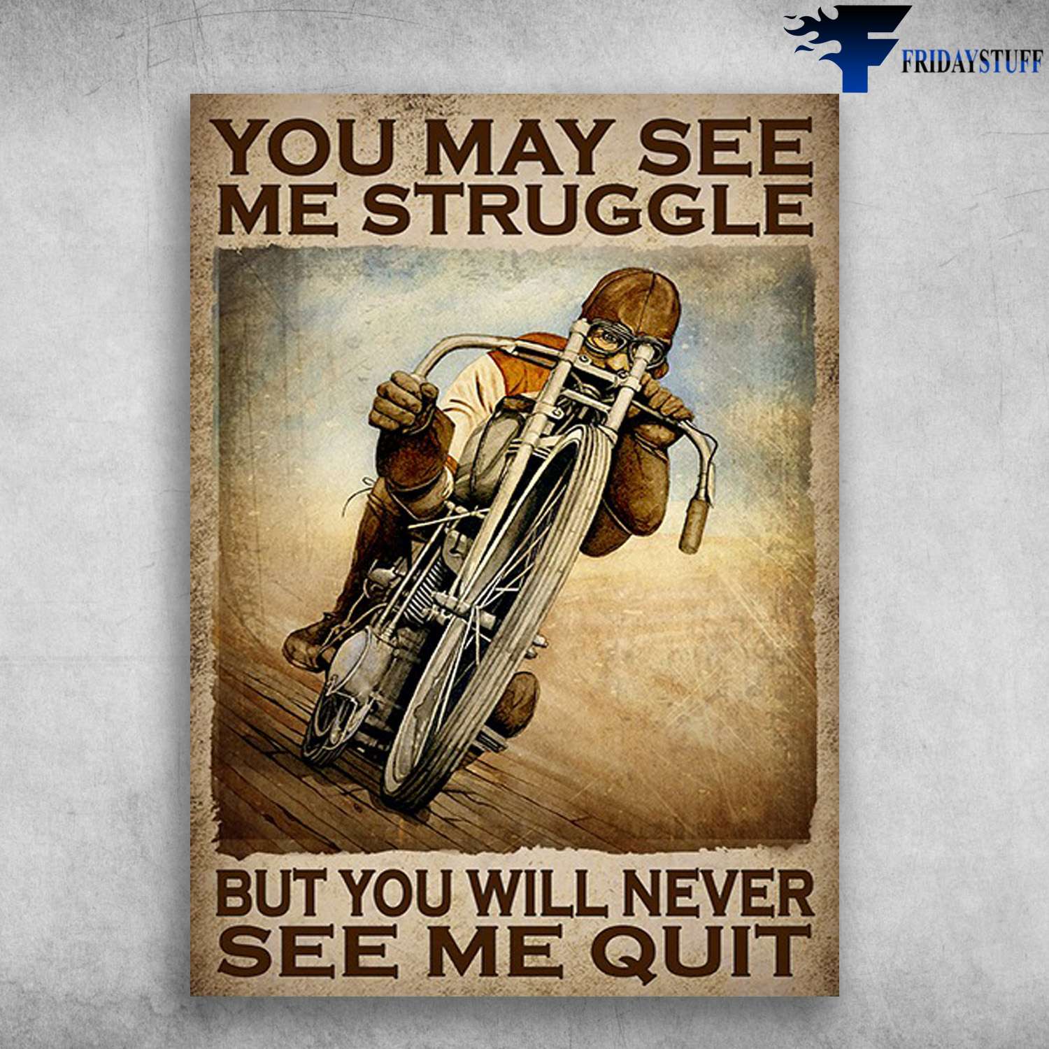 Motorcycle Man, Biker Lover - You May See Me Struggle, But You Will Never See Me Quit