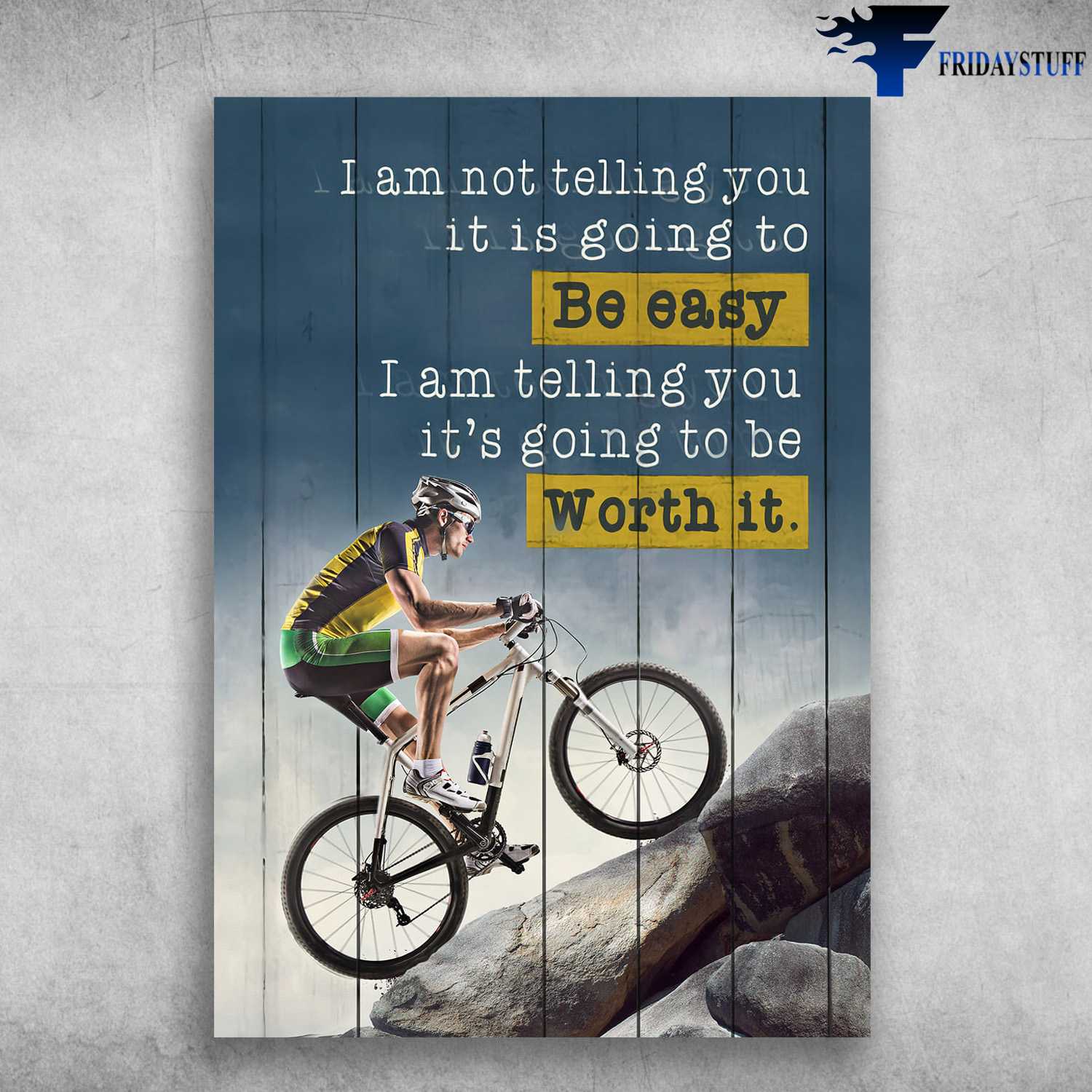 Moutain Cycling, Biker Lover - I Am Not Telling You, It Is Going To Be Easy, I Am Telling You, It's Going To Be Worth It