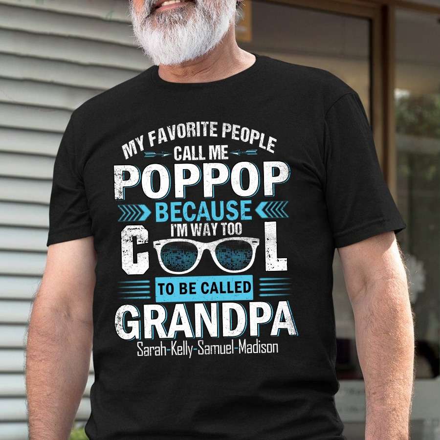 My favorite people call me Poppop because I'm way too cool to be called Grandpa - Poppop grandpa