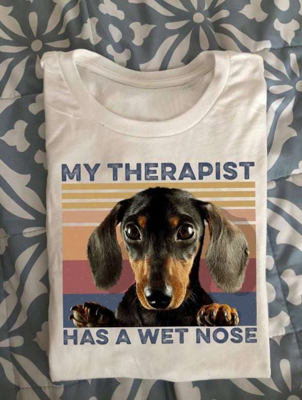 My therapist has a wet nose - Dachshund therapist, Dachshund dog lover
