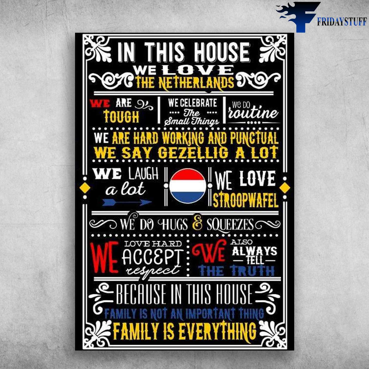 Neiherlands House - In This House, We Love The Neiherlands, We Are Tough, We Celebrate The Small Things, We Do Routine, We Are Hard Working And Punctual, Family Is Everything