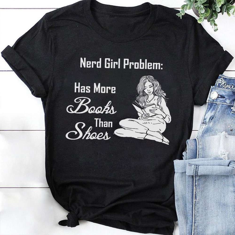 Nerd girl problem Has more books than shoes - Girl reading books, book girl