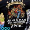 Never underestimate an old man with a motorcycle who was born in April - April motorcycle man