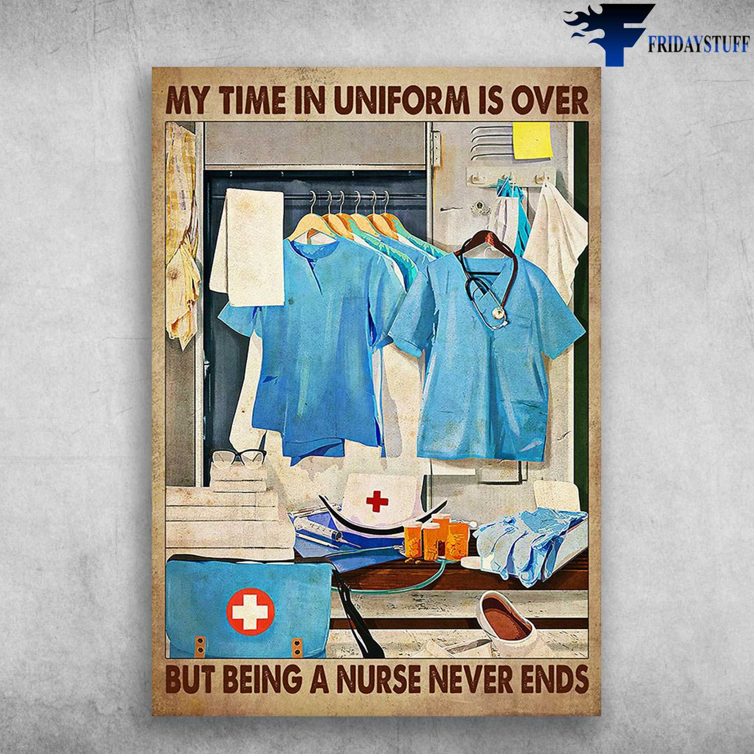 Nurse Doctor Uniform - My Time In Uniform Is Over, But Being A Nurse Never Ends