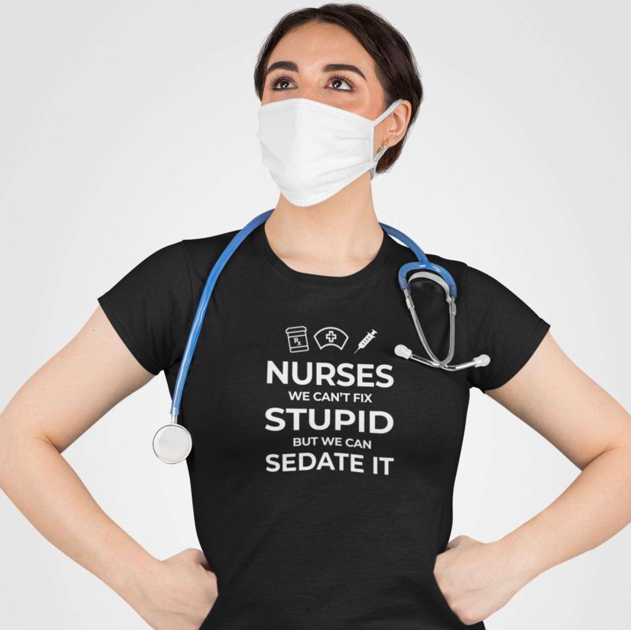 Nurses we can't fix stupid but we can sedate it - Nurse the job, stupid people