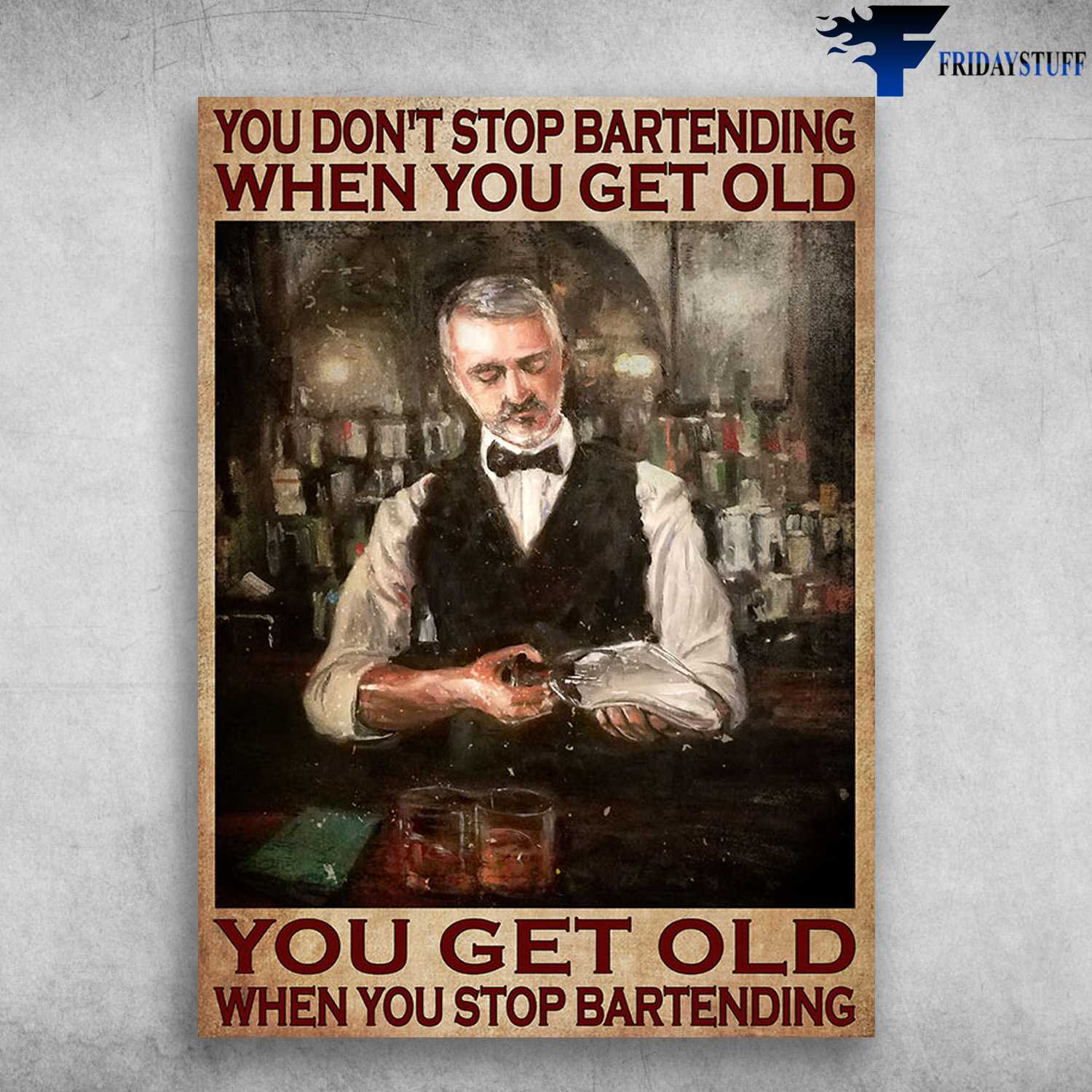 Old Bartender - You Don't Stop Bartending When You Get Old, You Get Old When You Are Stop Bartending