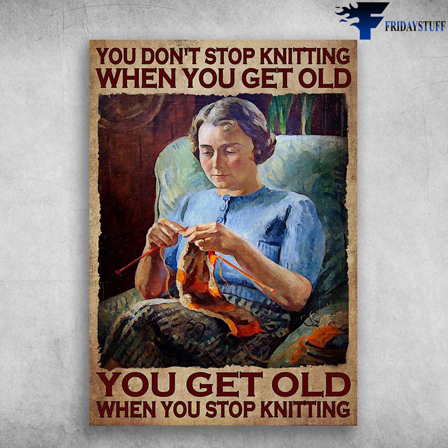 Old Lady Loves Knitting - You Don't Stop Knitting When You Get Old, You Get Old When You Stop Knitting