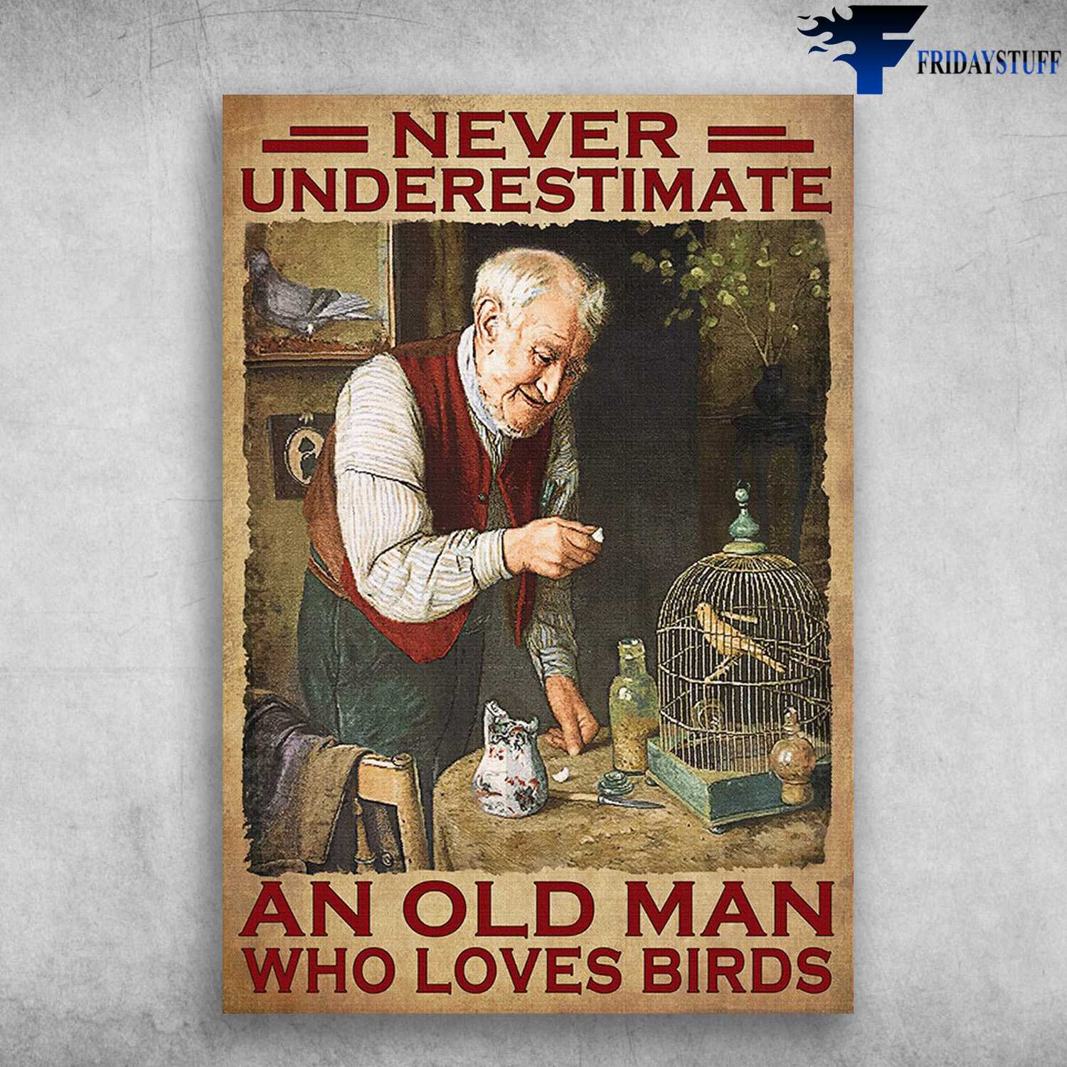 Old Man Loves Birds - Never Underestimate An Old Man, Who Loves Birds