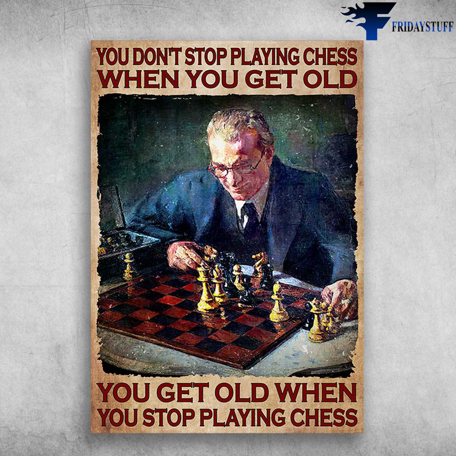Old Man Loves Chess - You Don't Stop Playing Chess When You Get Old, You Get Old When You Stop Playing Chess
