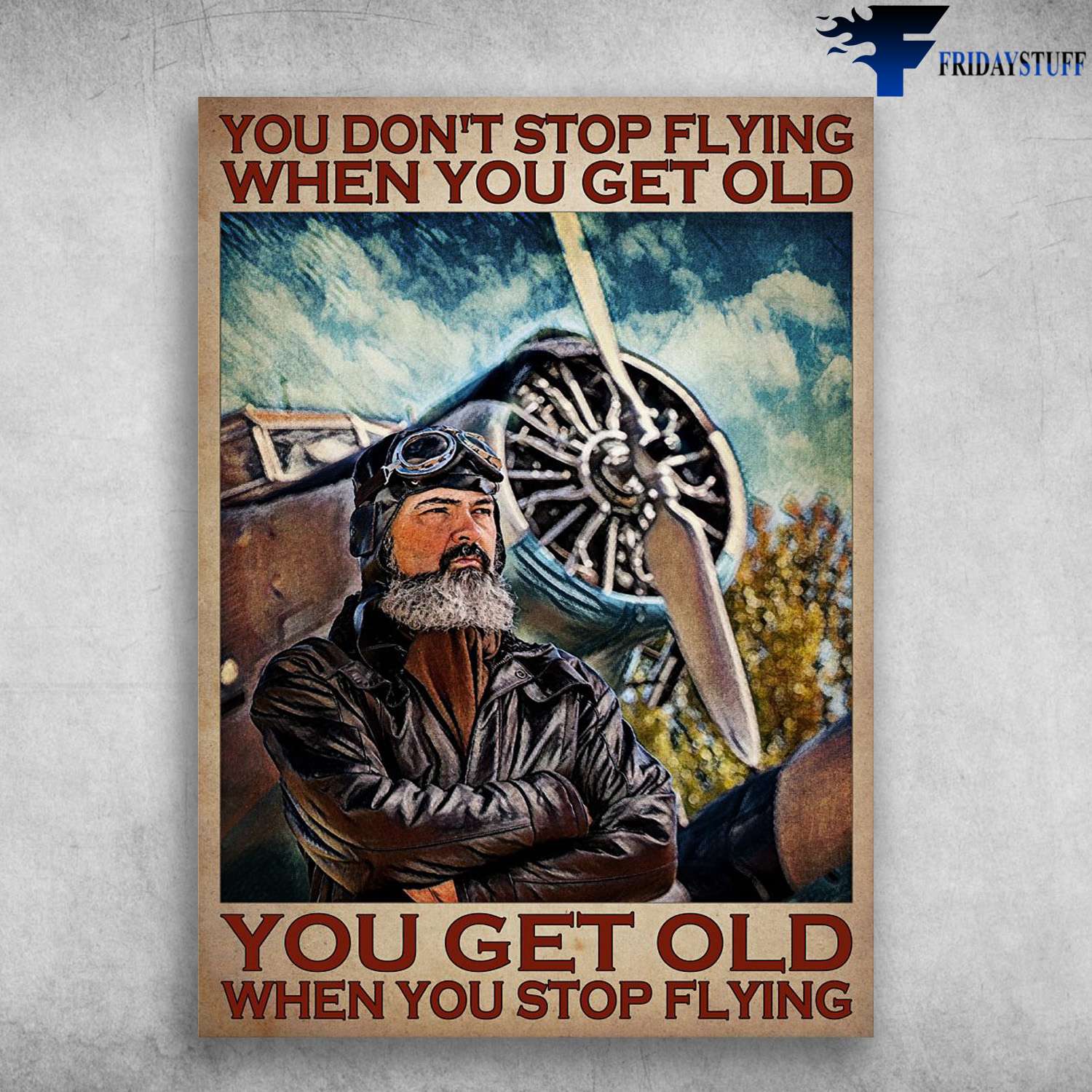 Old Pilot - You Don't Stop Flying When You Get Old, You Get Old When You Stop Flying