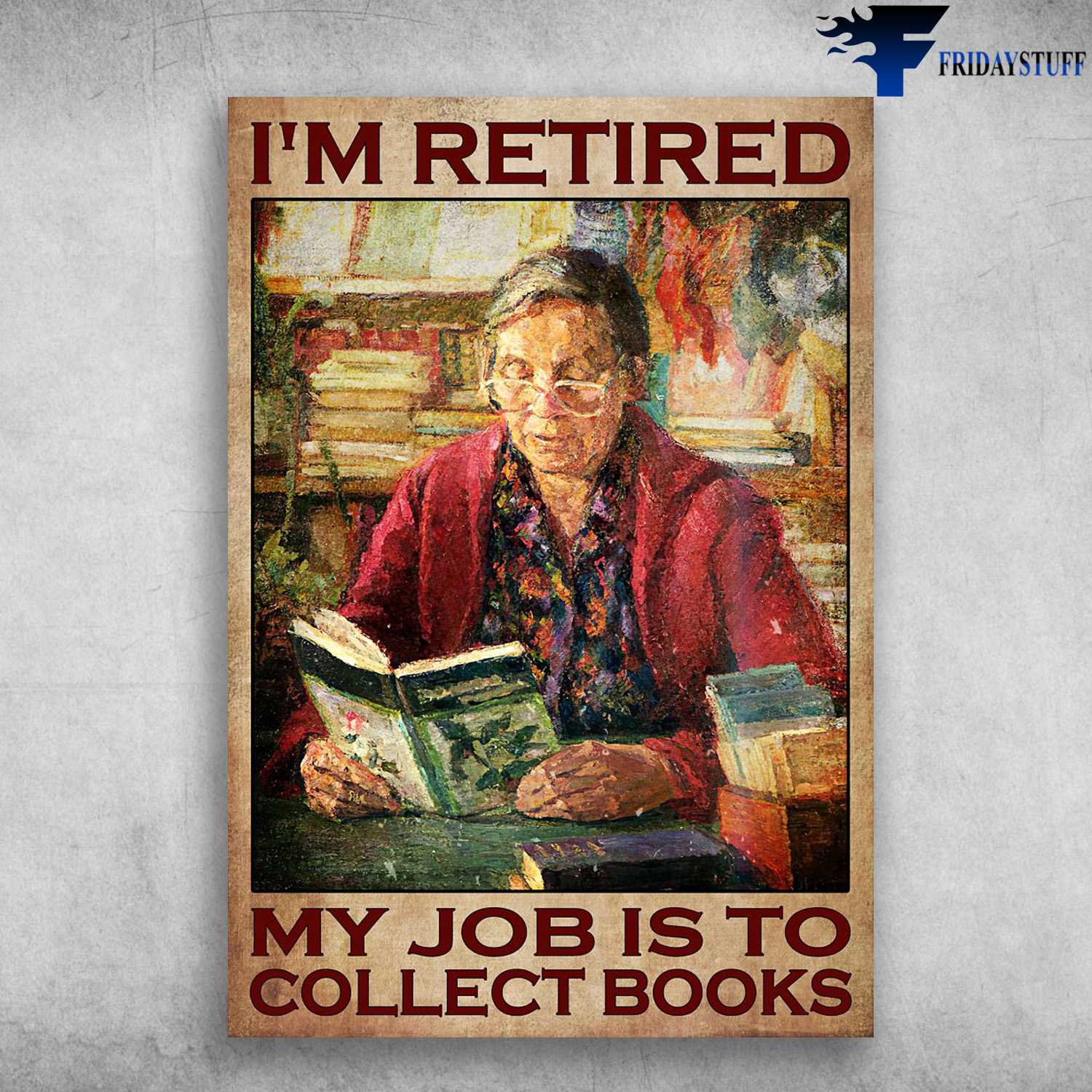 Old Woman Reading - I'm Retired, My Job Is To Collect Books