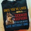Once you've lived with a german shepherd you can never live without one - Dog lover