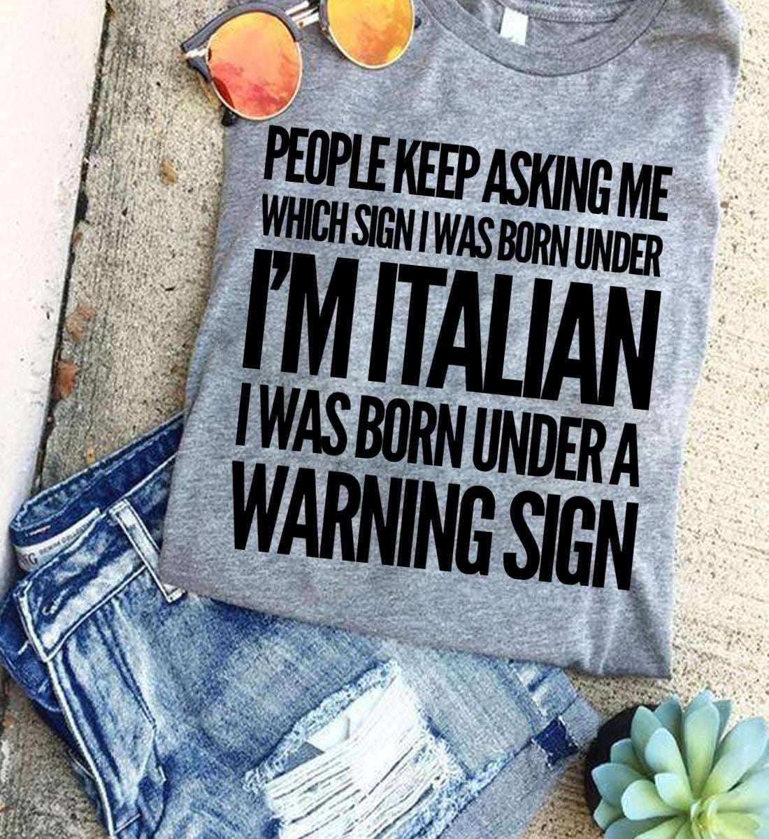 People keep asking me which sign I was born under I'm Italian born under warning sign