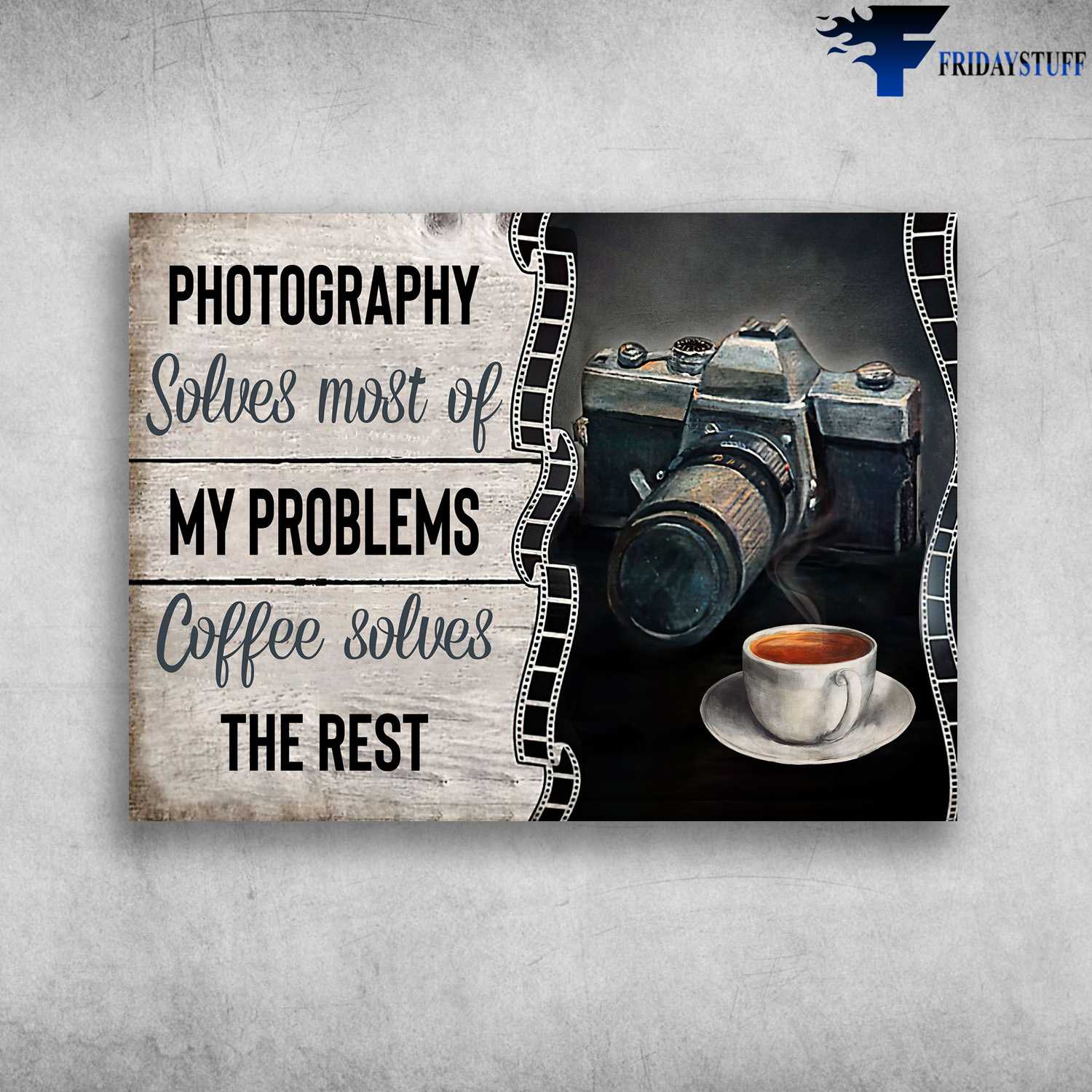 Photography Coffee - Photography Solves Most Of My Problems, Coffee Solves The Rest