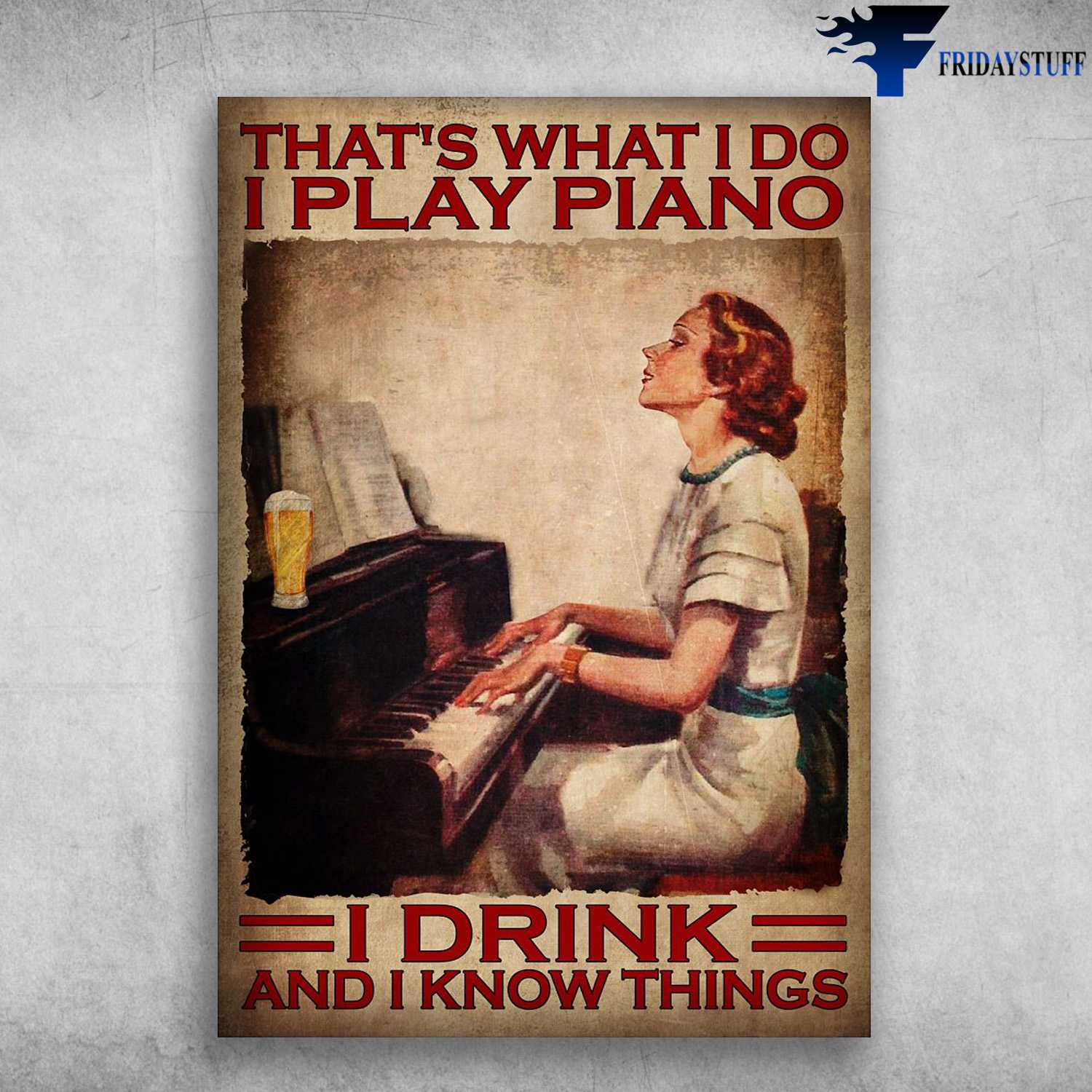 Piano And Beer - That's What I Do, I Play Piano, I Drink, And I Know Thing