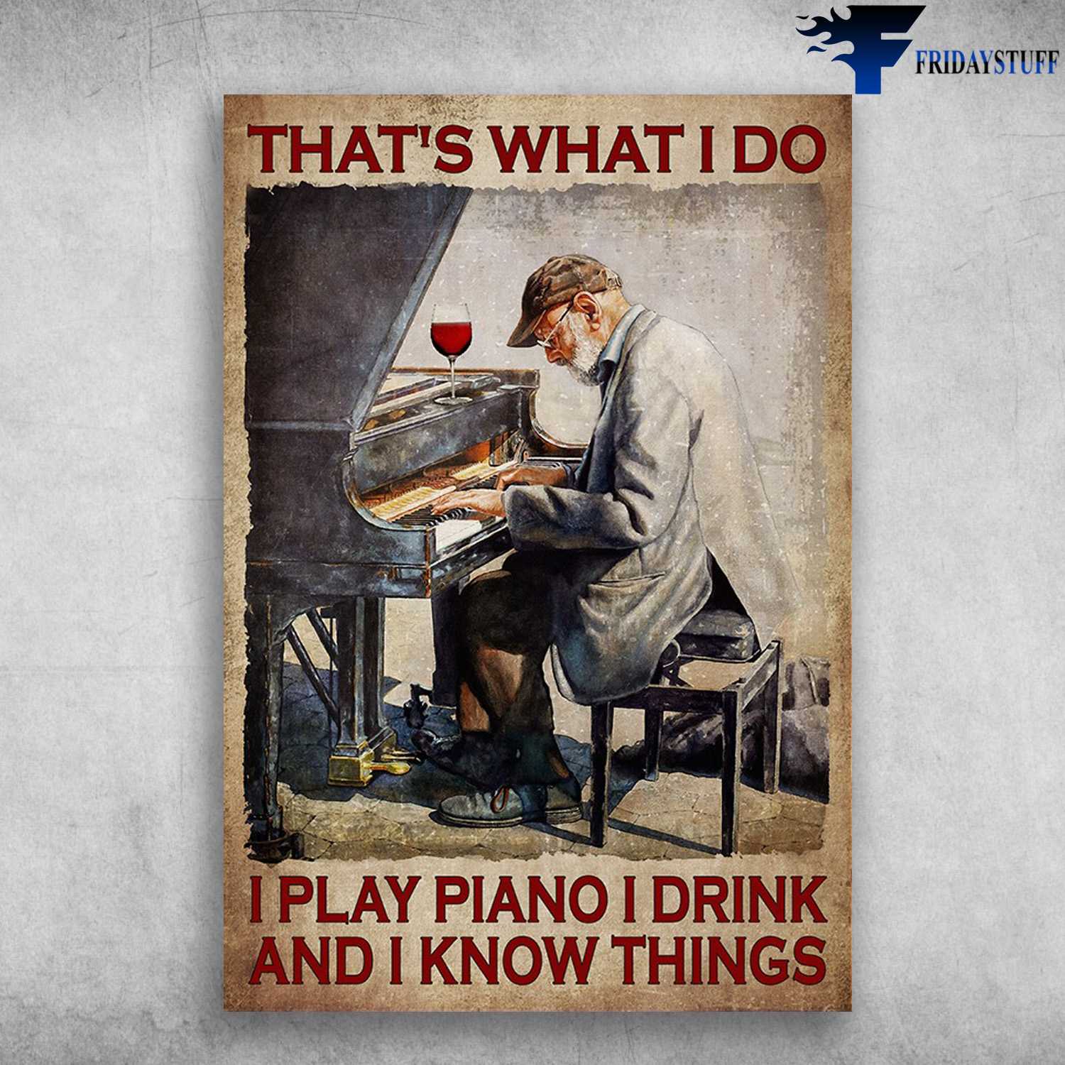Piano And WIne, Old Man Piano - That What I Do, I Play Piano, I Drink, And I Know Things