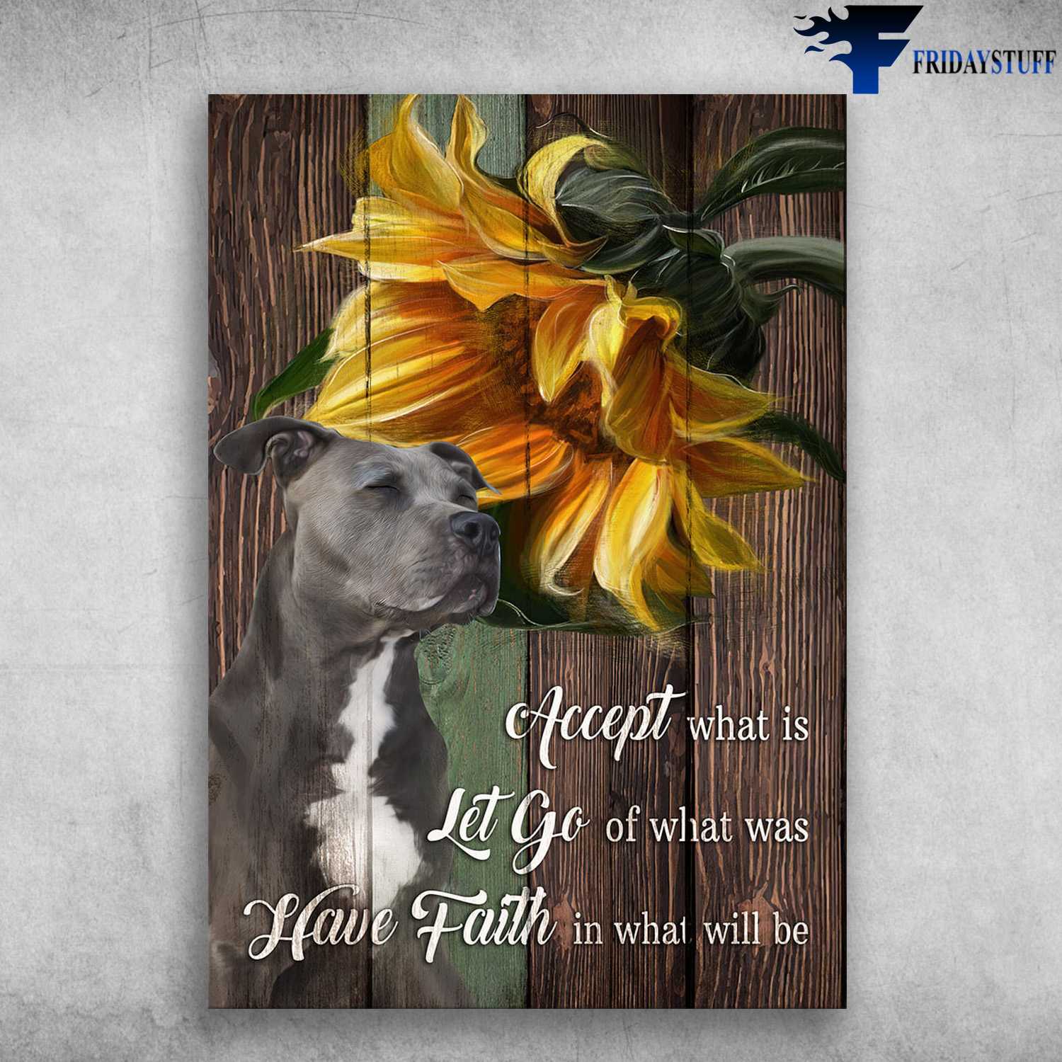 Pit Bull Terrier Sunflower - Accept What Is, Let Go Of What Was, Have Faith In What Will Be
