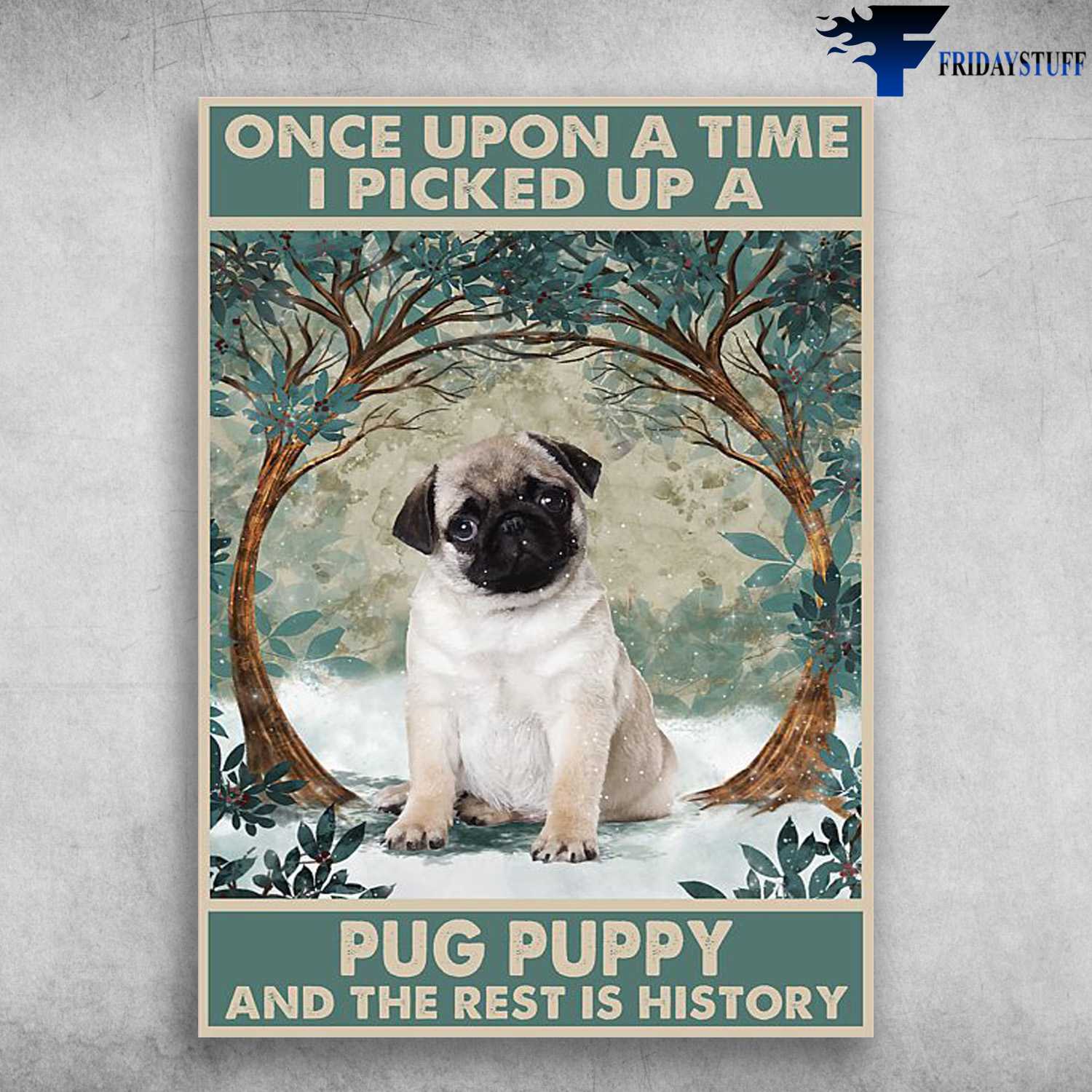 Pug Dog - One Upon A Time, There Was A Pug Puppy, And The Rest Is History