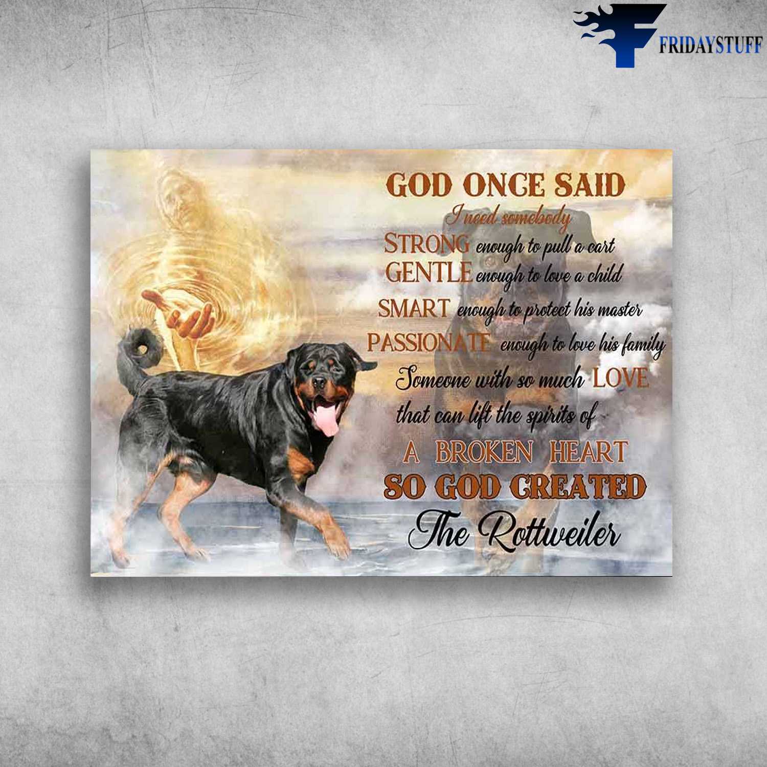 Rottweiler Dog - God Once Said, I Need Somebody, Strong Enough To Pull A Cart, Gentle Enough To Love A Child, Smart Enough To Protect His Master