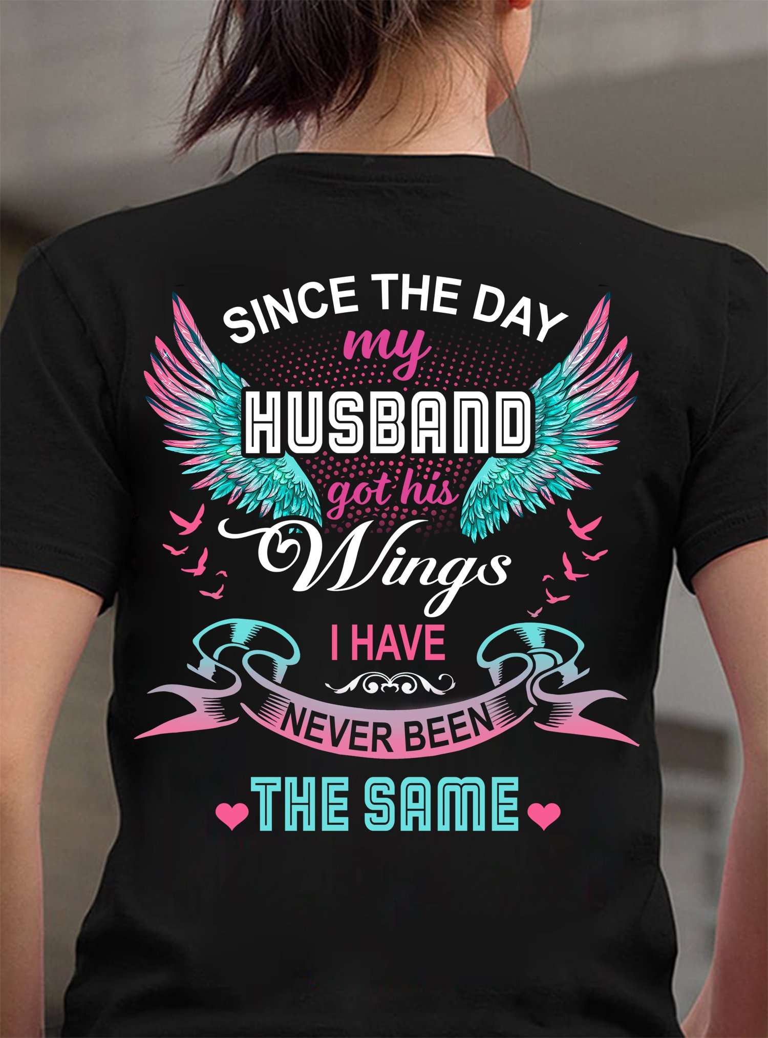 Since the day my husband got his wings I have never been the same - Husband with wings, husband in heaven