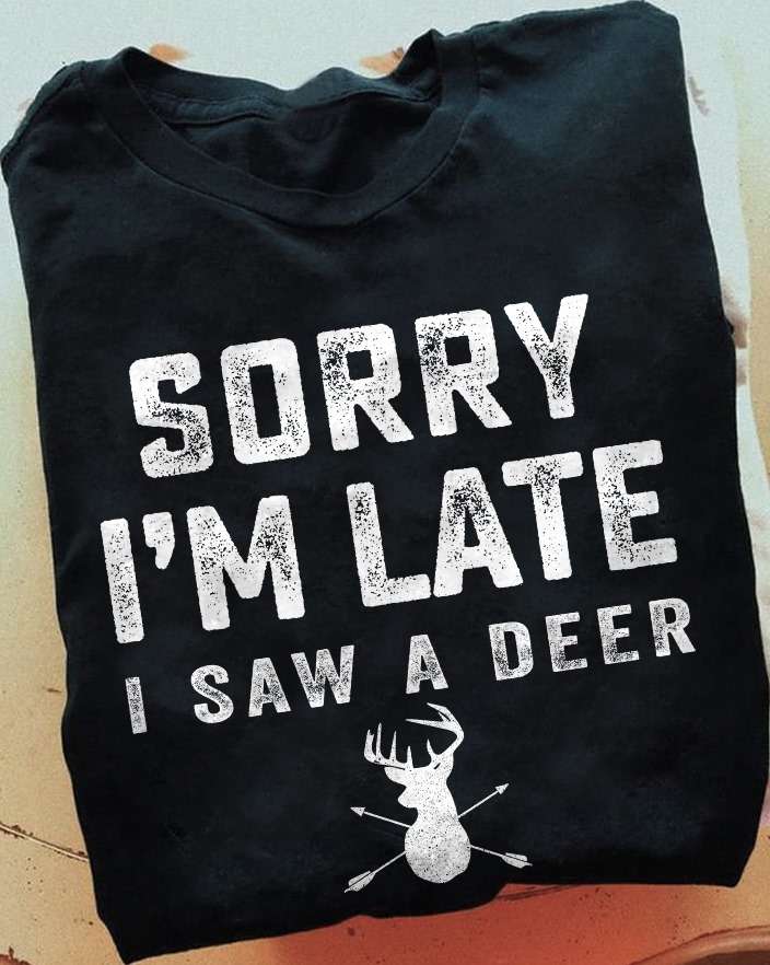 Sorry I'm late I saw a deer - Hunting deer, the hunter