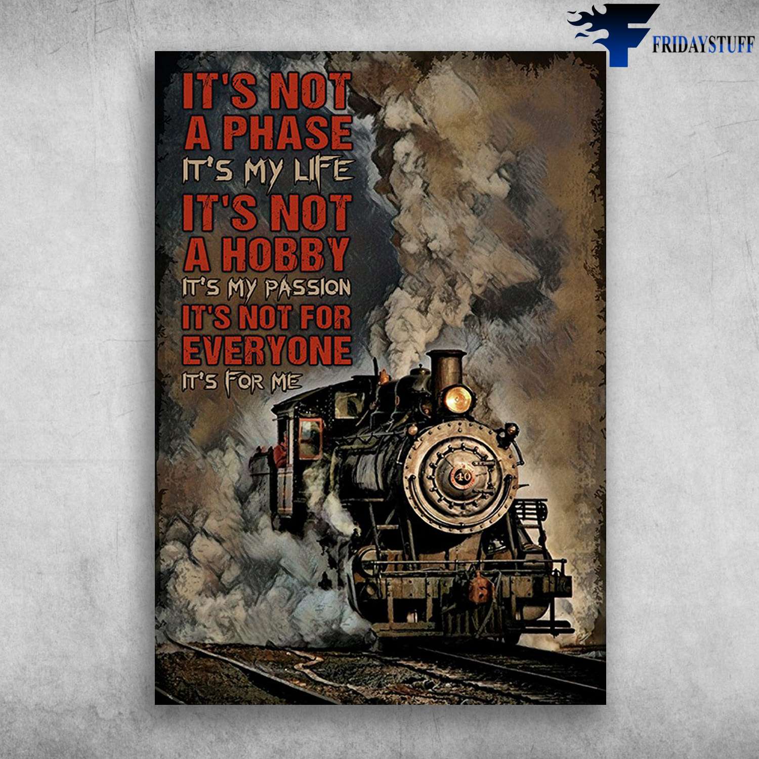 Steam Train - It's Not A Phase, It's My Life, It's Not A Hobby, It's My Passion, It's Not For Everyone, It's For Me
