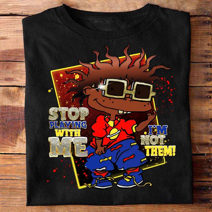 Stop playing with me I'm not them - Rugrats hood, Black rugrats movie