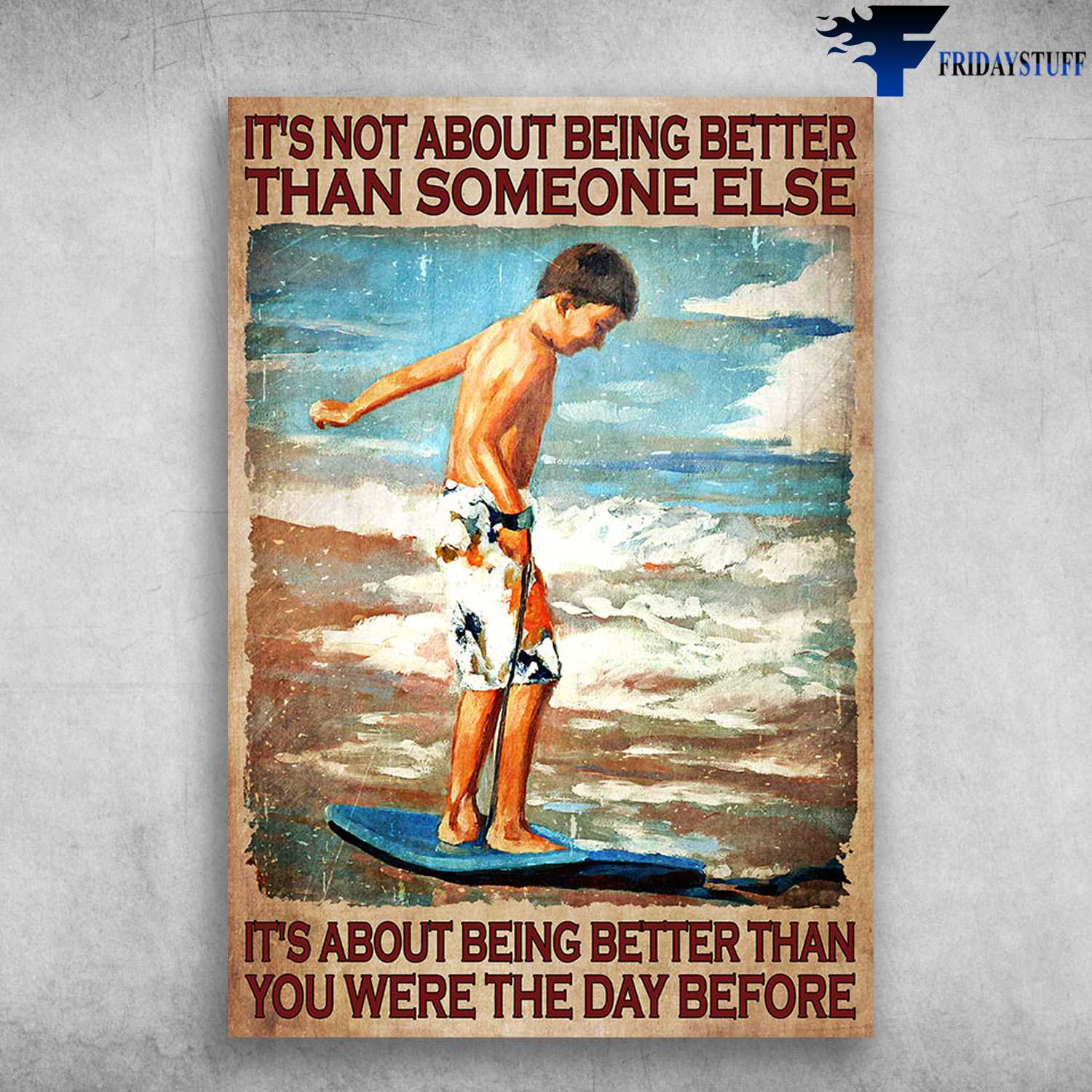 Surfing Boy - It's Not About Being Better Than Someone Else, It's About Being Better Than You Were The Day Before