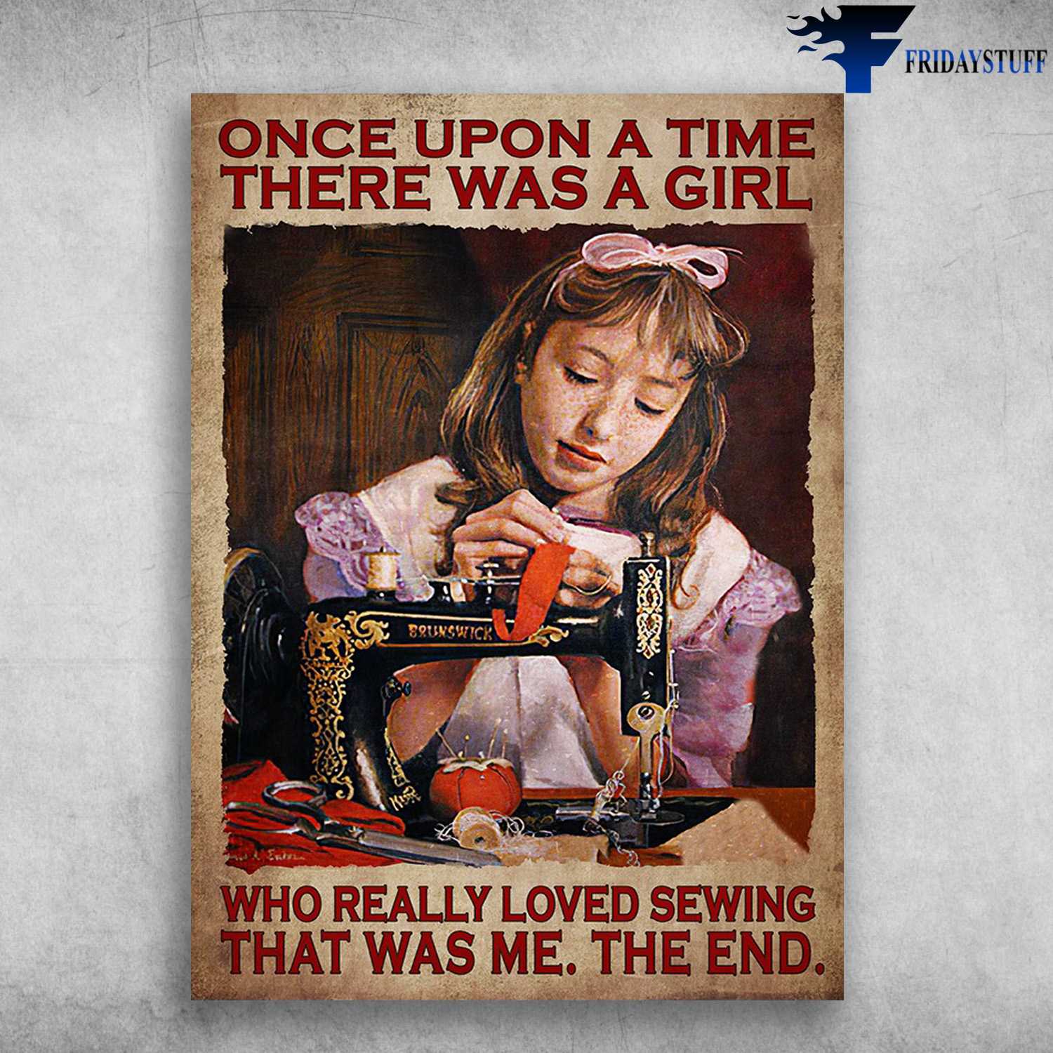 Sweing Girl - Once Upon A Time, There Was A Girl, Who Really Loved Sewing, That Was Me, The End