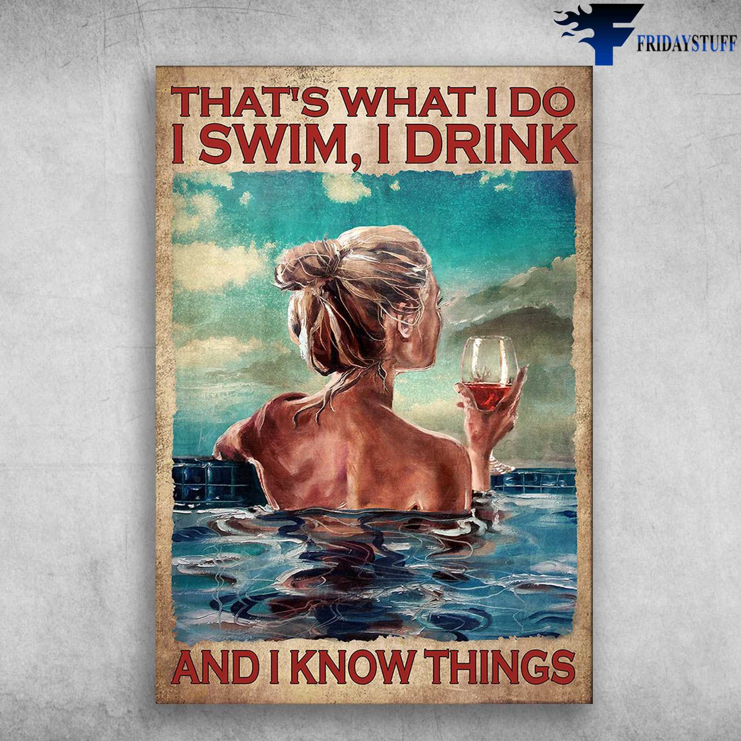 Swimming With Wine - That's What I Do, I Swim, I Drink, And I Know Things