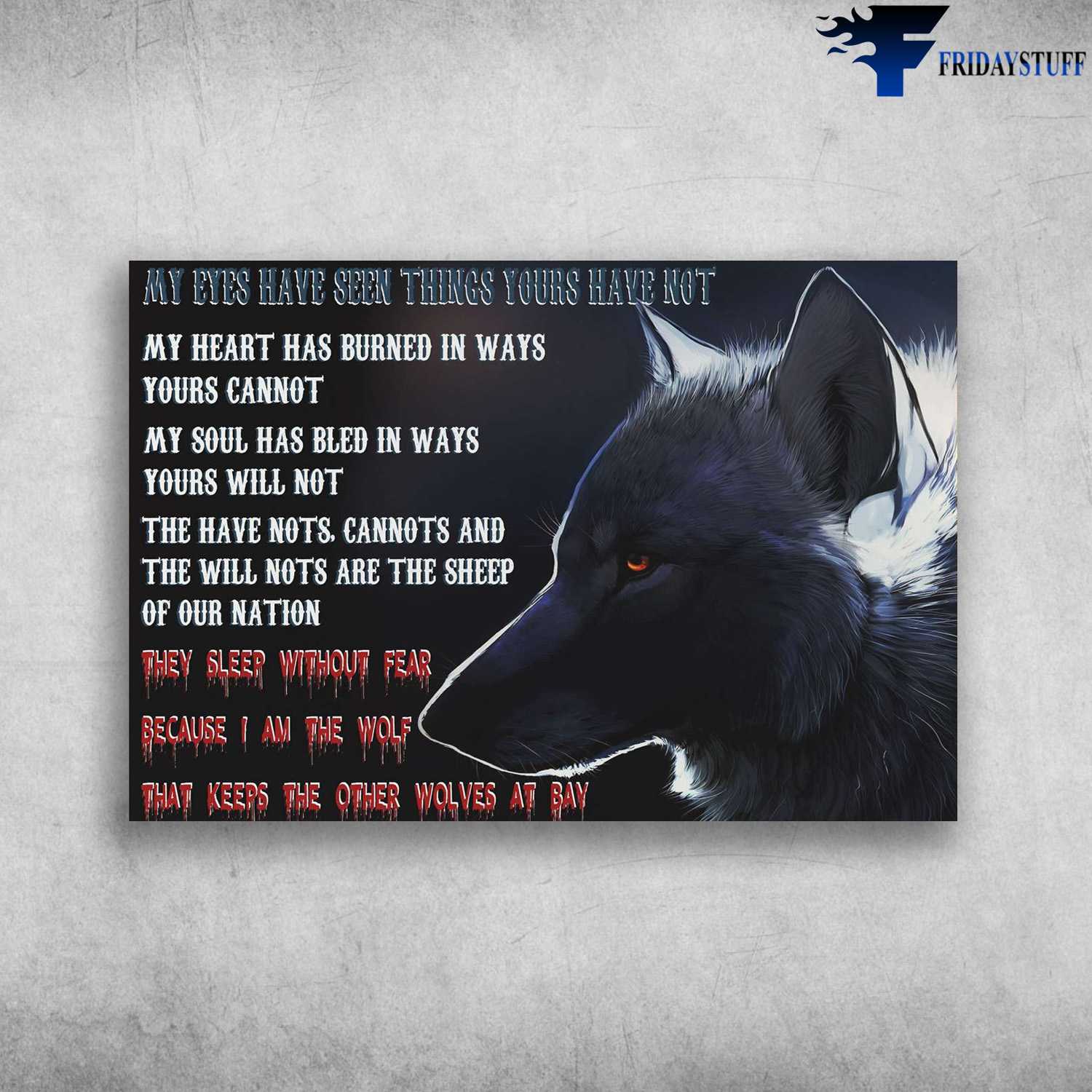 The Wolf - My Eyes Have Seen Things Your Have Not, My Heart Has Burn In Ways, Yours Cannot, My Soul Has Bled In Ways, Yours Will Not, The Have Nots Cannot And, The Will Nots Are The Sheep, Of Our Nation