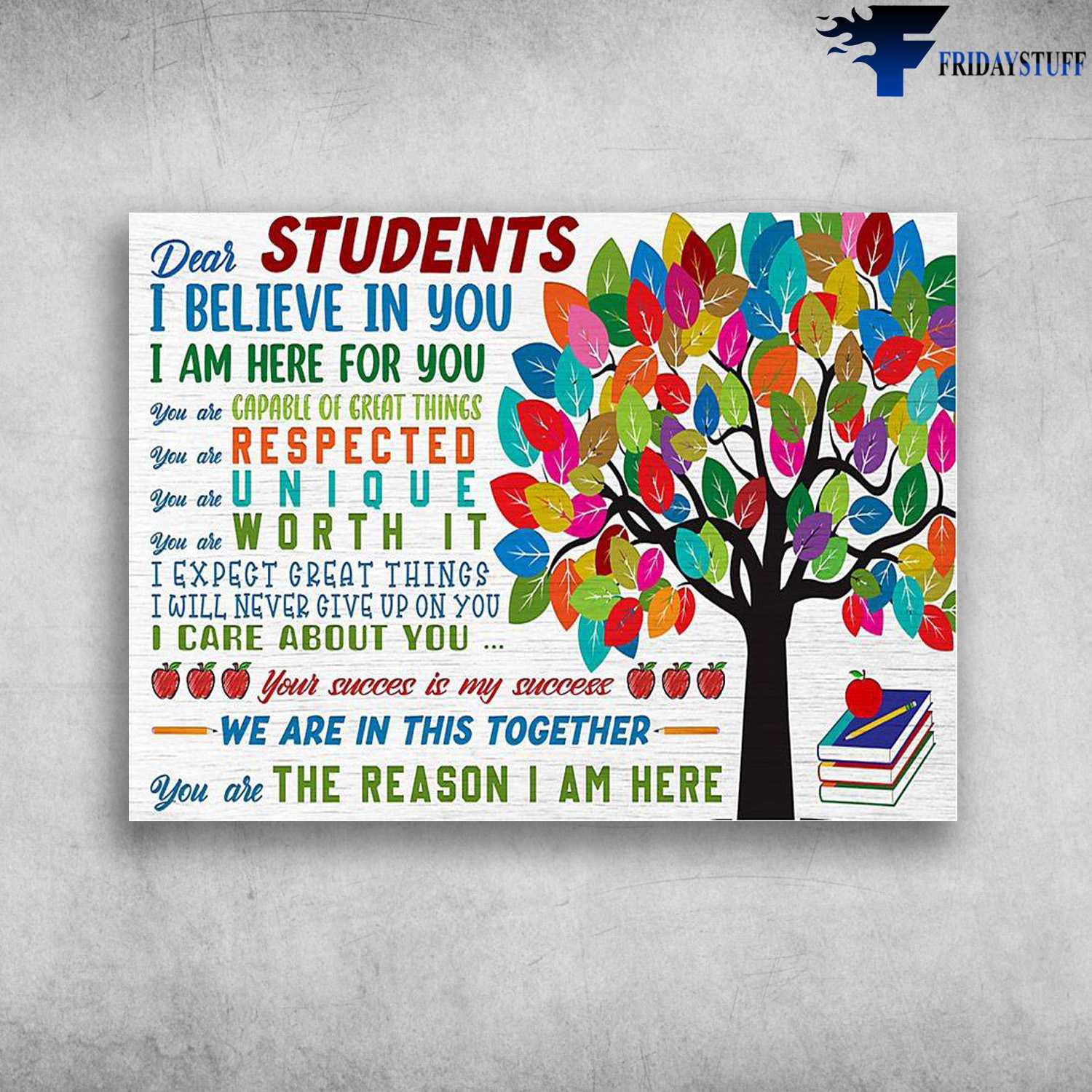 Teacher Student - Dear Students, I Believe In You, I Am Here For You, You Are Capable Of Great Things, You Are Respected, You Are Unique, You Are Worth It, You Are The Reason I Am Here