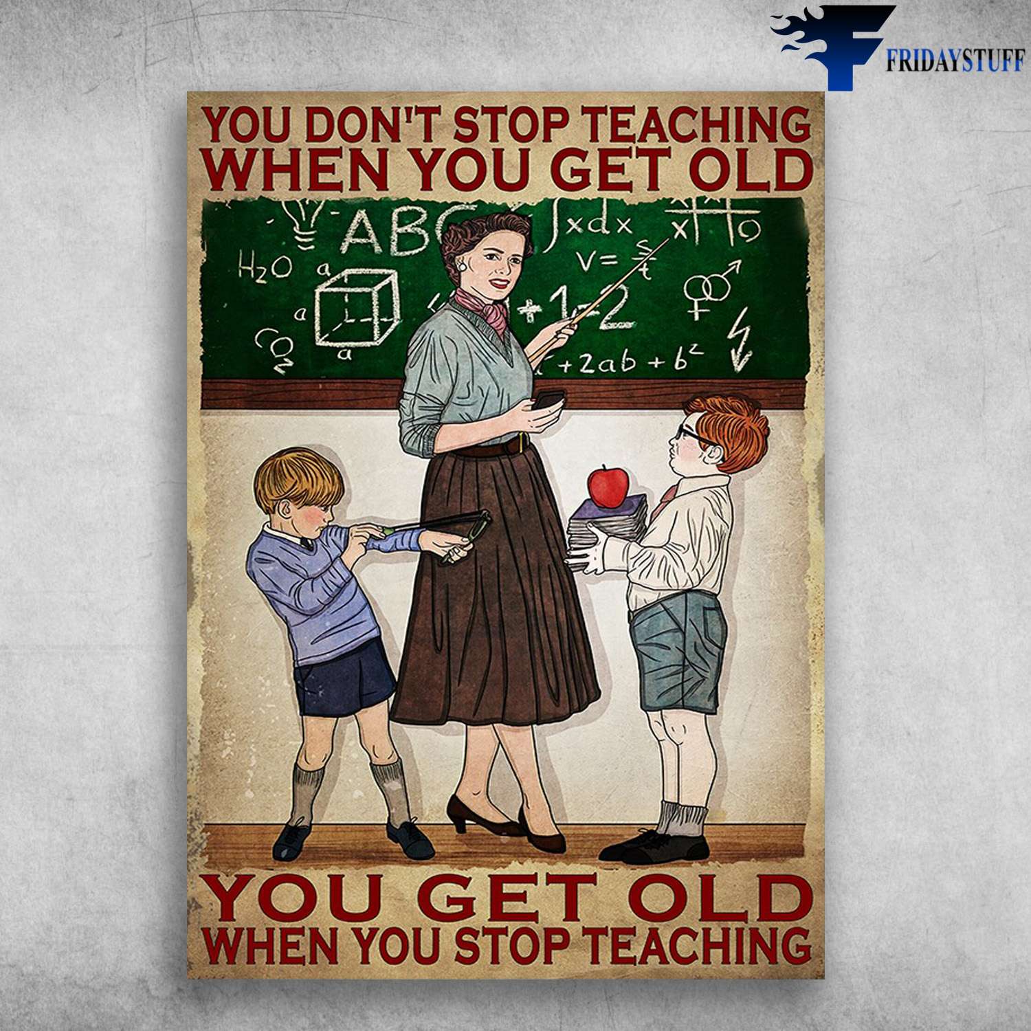 Teacher Student - You Don't Stop Teaching When You Get Old, You Get Old When You Stop Teaching