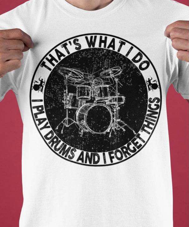 That's what I do I play drums and I forget things - The drummer, play drum and forget things