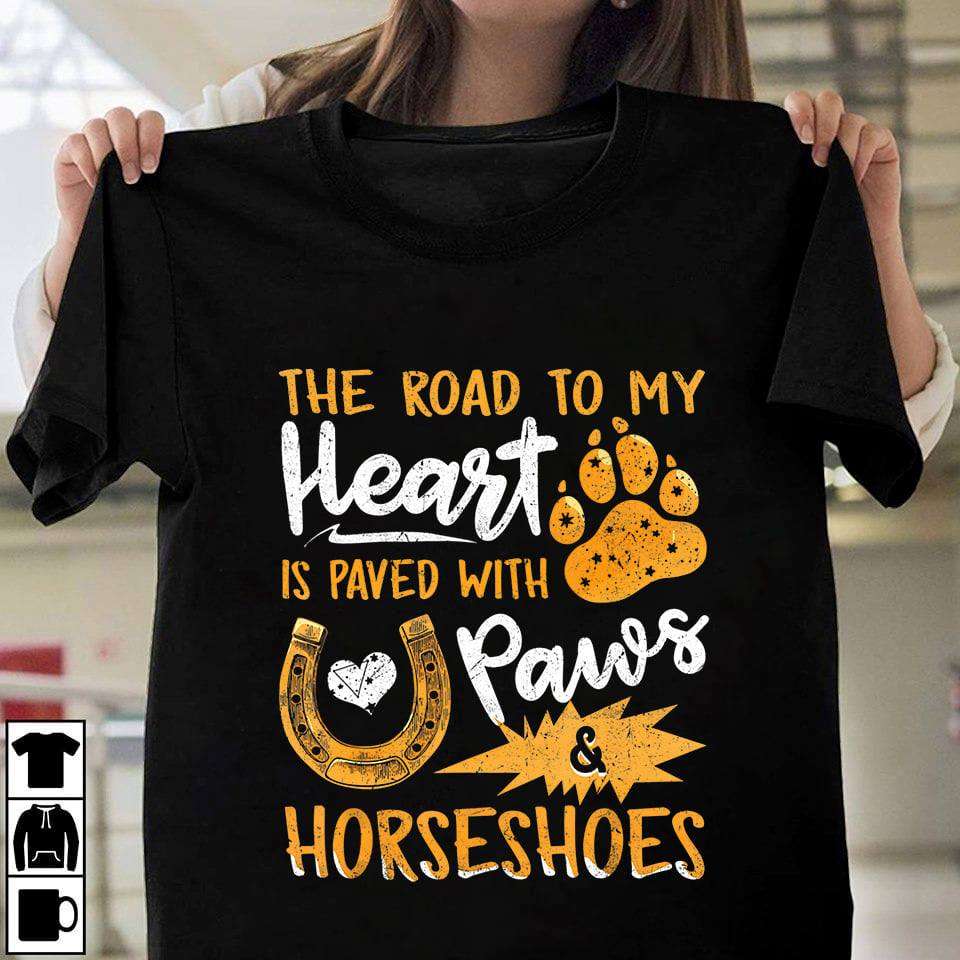 The road to my heart is paved with paws and horseshoes - Dog paws, horse shoes road