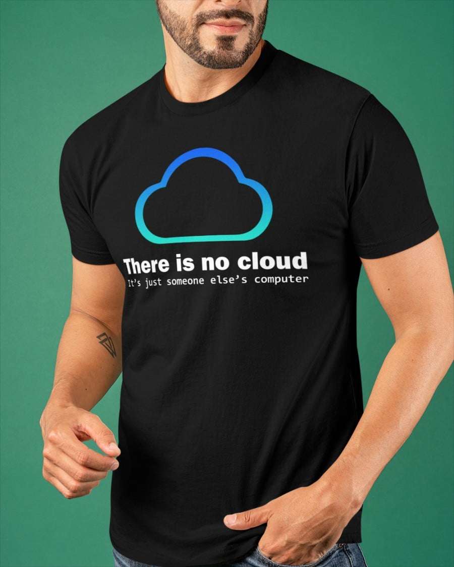 There is no cloud It's just someone else's computer - Technology engineer, no cloud computer