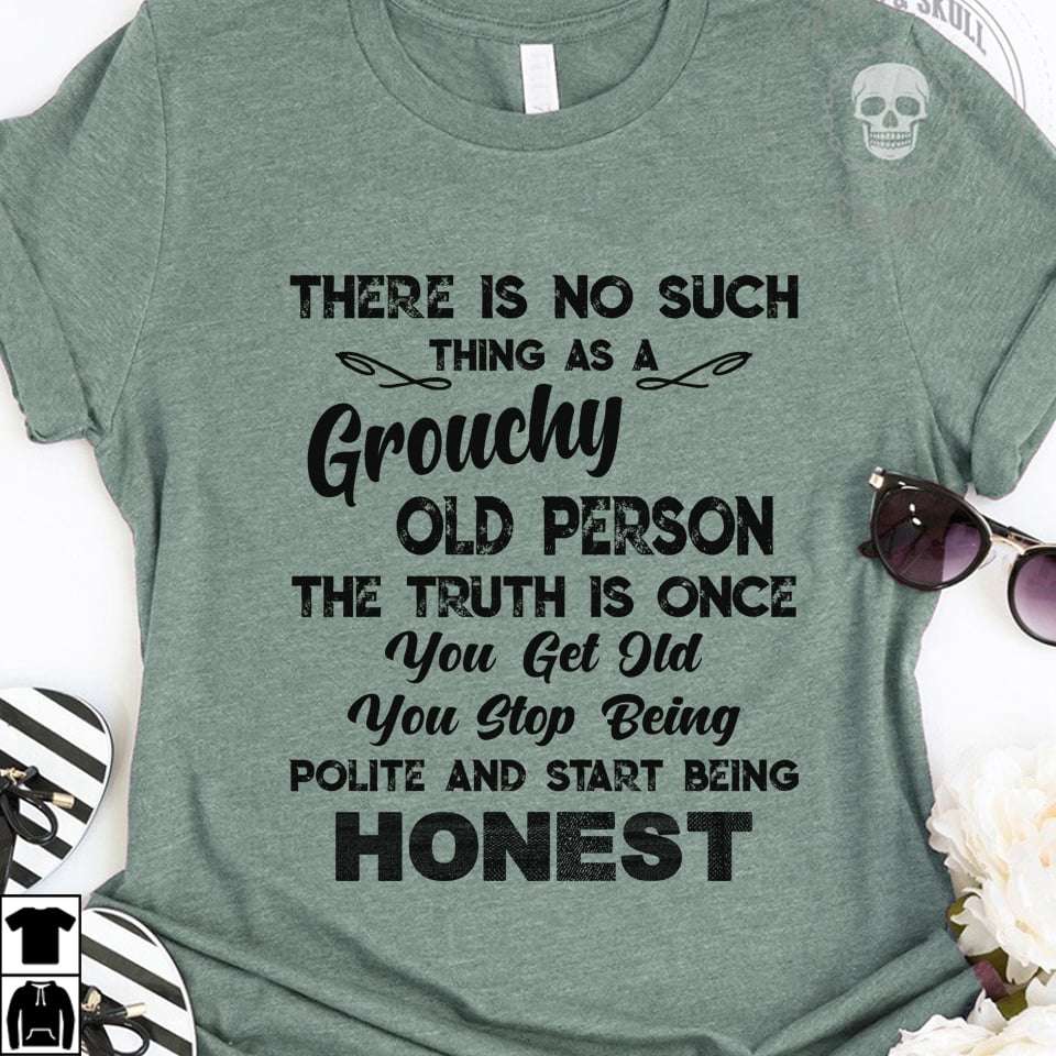 There is no such thing as a grouchy old person - Stop being polite and start being honest