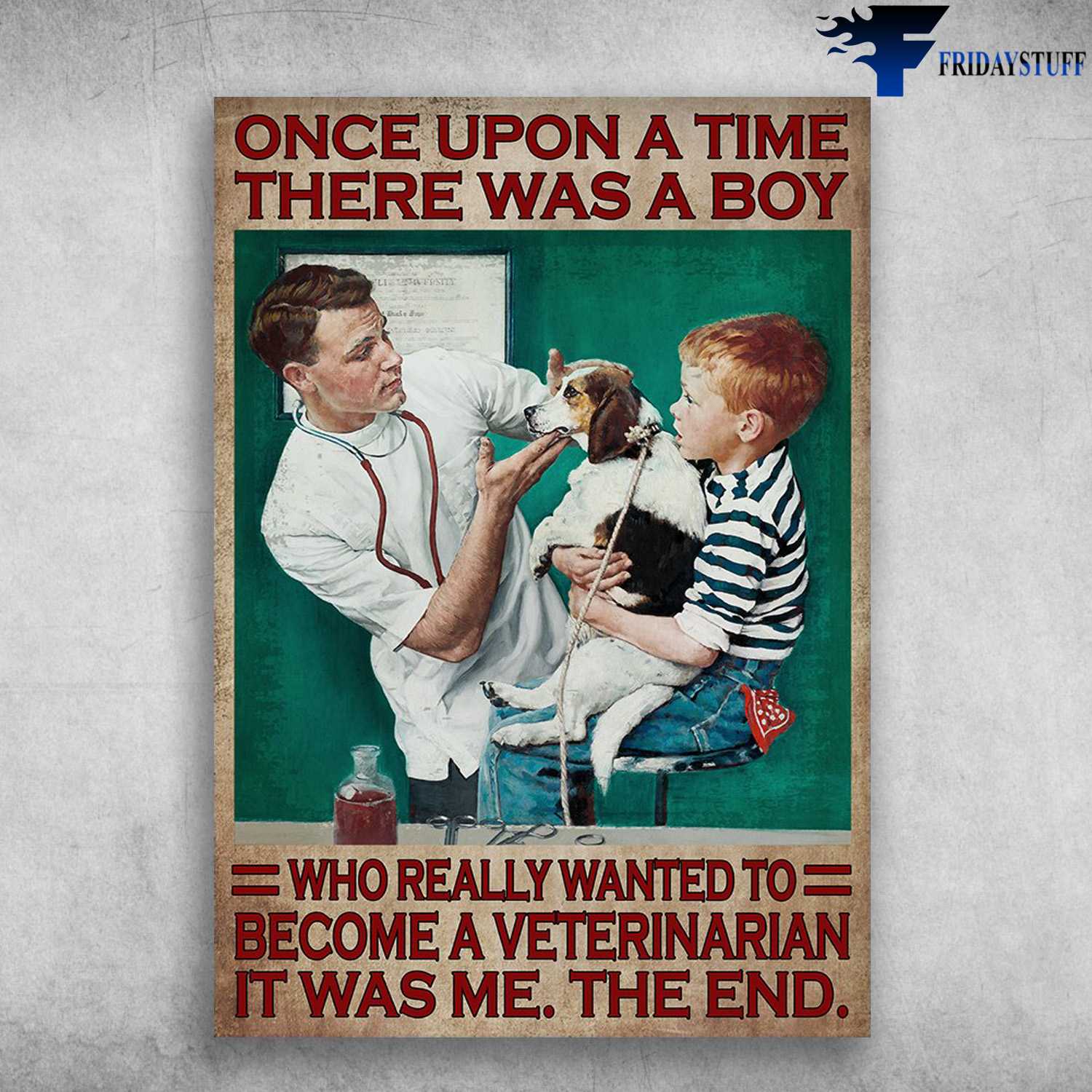 Veterinarian Dog - Onve Upon A Time, There Was A Boy, Who Really Wanted To Become A Veterinarian, It Was Me, The End
