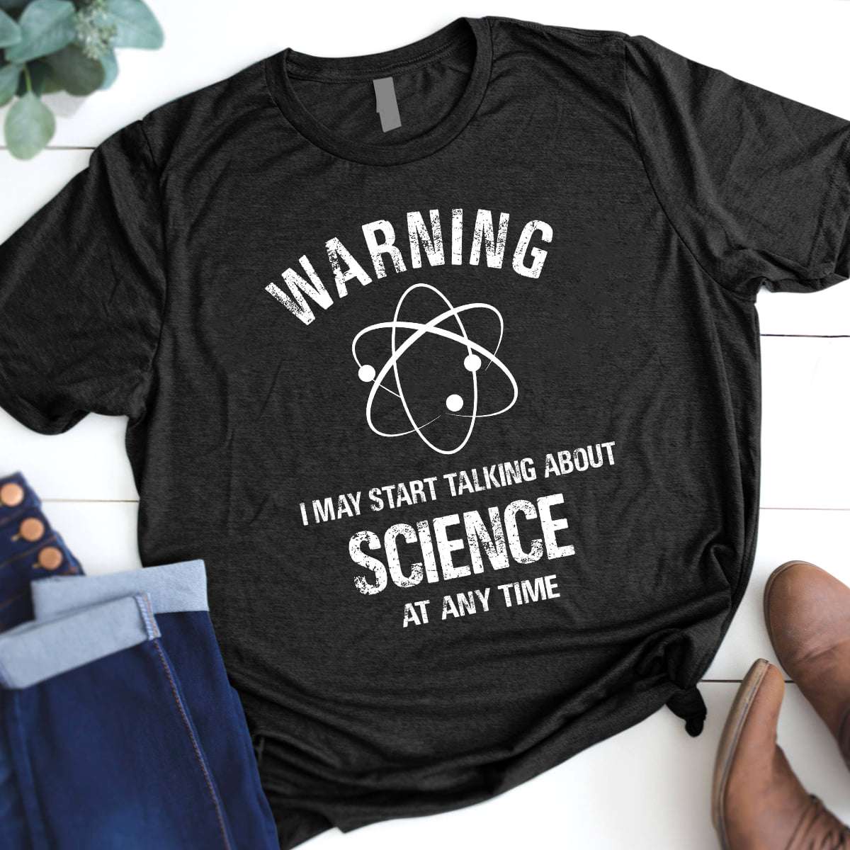 Warning I may start talking about science at any time - Science lover