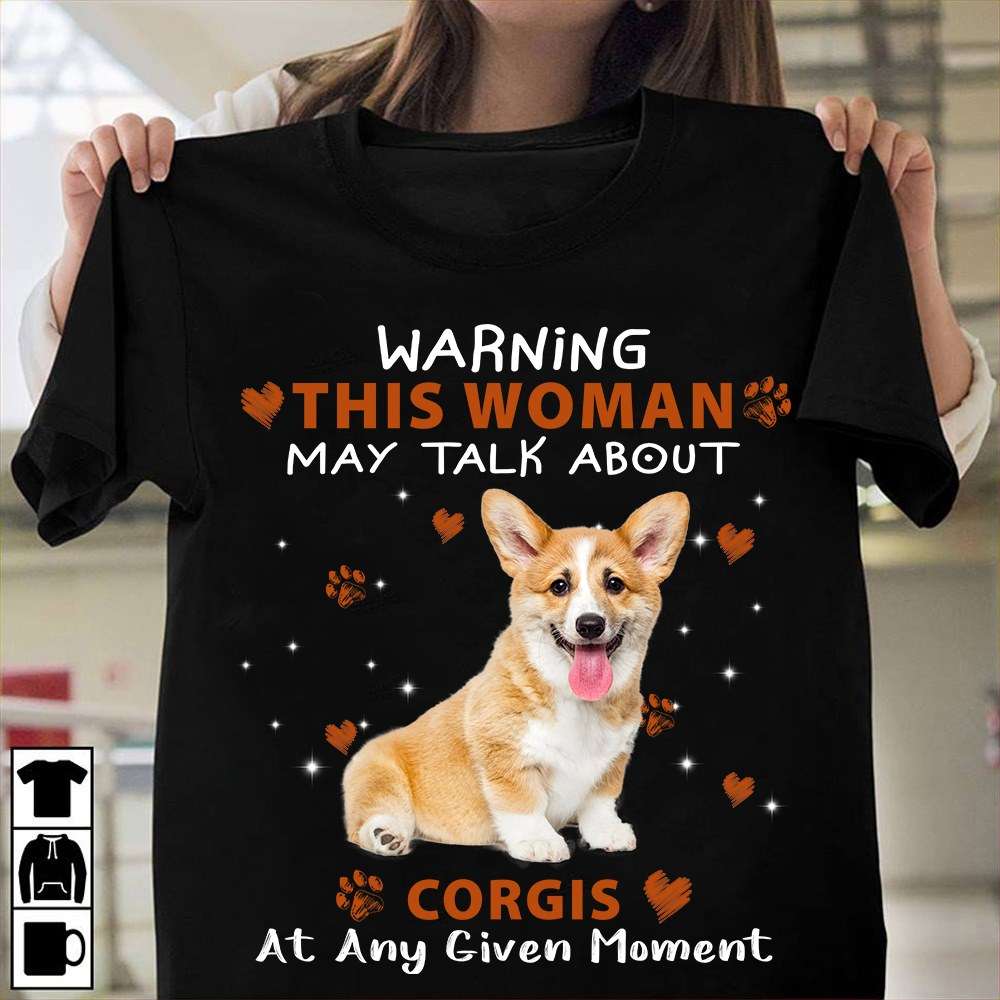 Warning this woman may talk about Corgis at any given moment - Corgi dog, dog lover