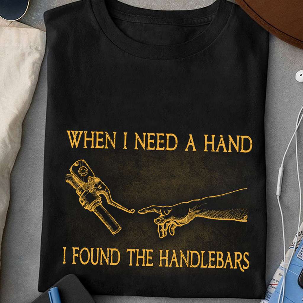 When I need a hand I found the handlebars - Motorcycle lover