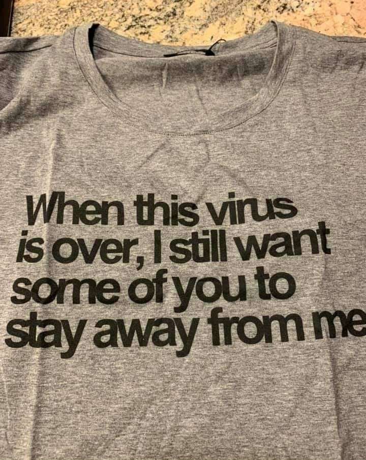 When this virus is over, I still want some of you to stay away from me - Social distancing