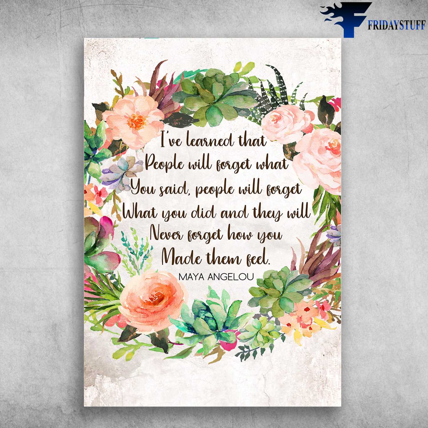 Wreath Poster - I've Learned That, People Will Forget What You Said, People Will Forget What You Did, And They Will Never Forget How You Make Them Feel, Maya Angelou