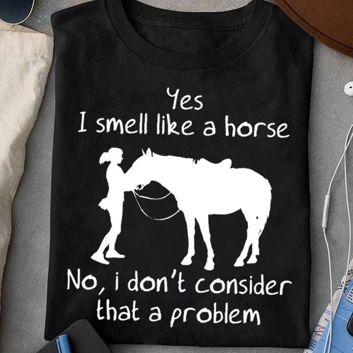 Yes I smell like a horse No, i don't consider that a problem - Woman love horse, horse lover
