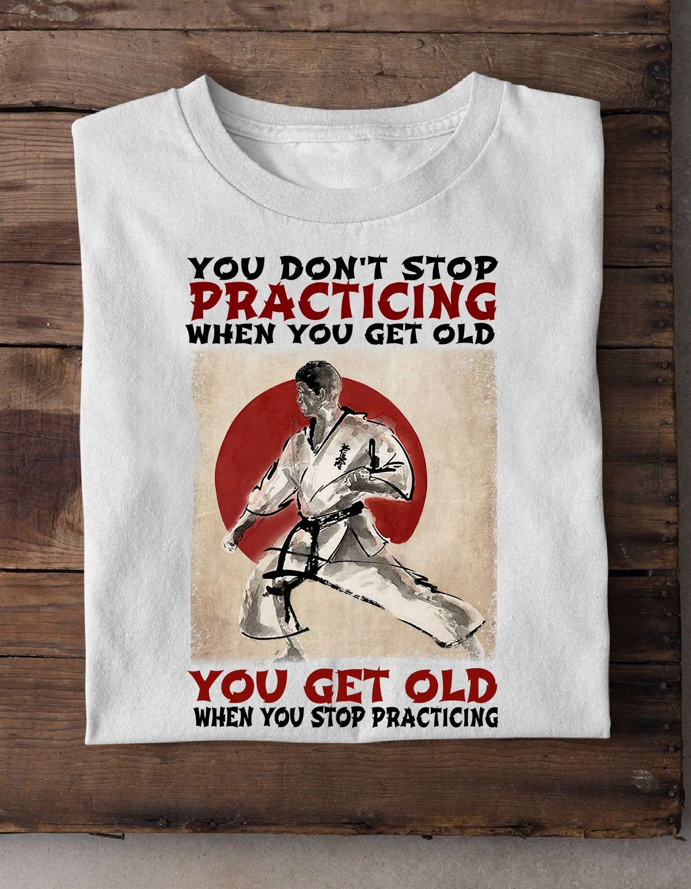 You don't stop practicing when you get old, you get old when you stop practicing - Judo practicing, Japanese judo kungfu